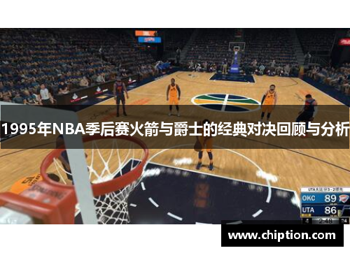 1995年NBA季后赛火箭与爵士的经典对决回顾与分析