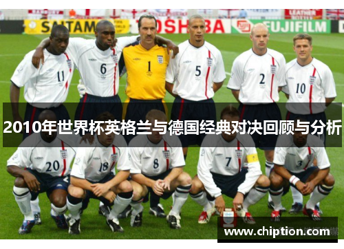 2010年世界杯英格兰与德国经典对决回顾与分析