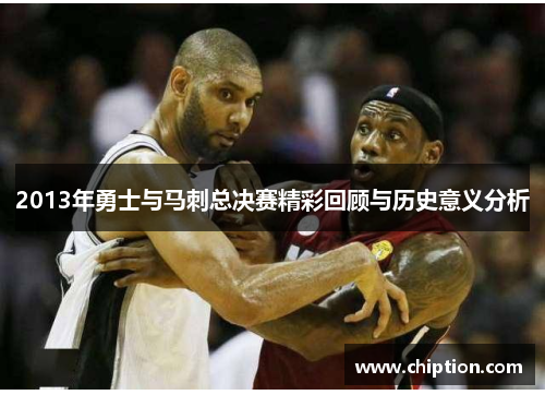 2013年勇士与马刺总决赛精彩回顾与历史意义分析