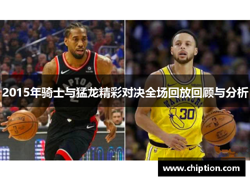 2015年骑士与猛龙精彩对决全场回放回顾与分析