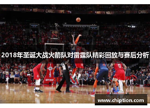 2018年圣诞大战火箭队对雷霆队精彩回放与赛后分析