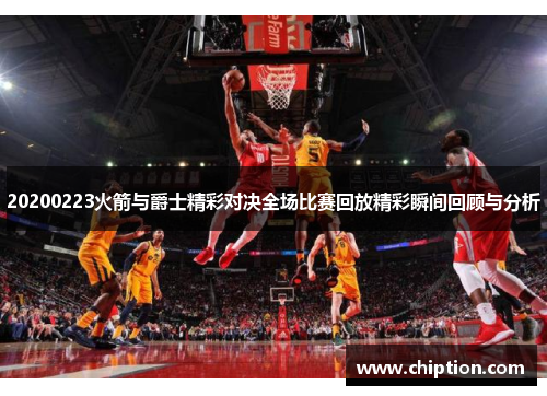 20200223火箭与爵士精彩对决全场比赛回放精彩瞬间回顾与分析