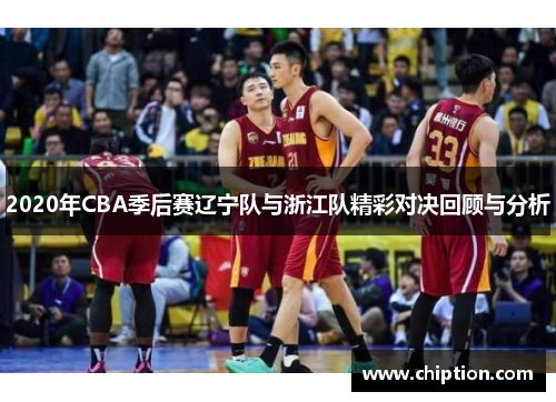 2020年CBA季后赛辽宁队与浙江队精彩对决回顾与分析
