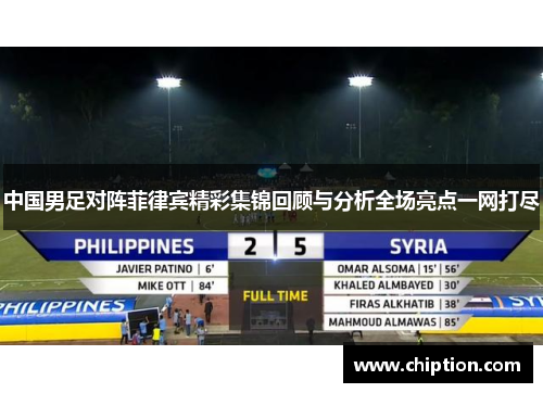 中国男足对阵菲律宾精彩集锦回顾与分析全场亮点一网打尽