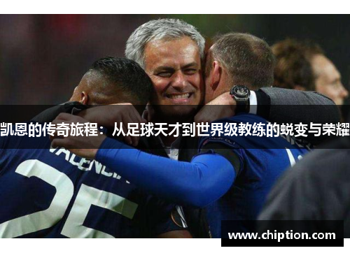 凯恩的传奇旅程：从足球天才到世界级教练的蜕变与荣耀